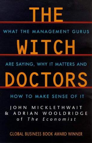 Witch Doctors: What Management Gurus Are Saying, Why It Matters and How to Make Sense of It