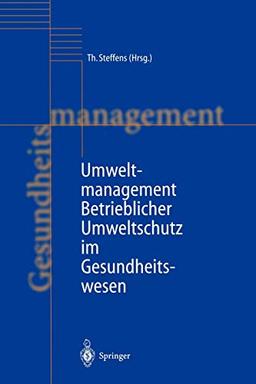 Umweltmanagement: Betrieblicher Umweltschutz im Gesundheitswesen (Handbuch Gesundheitsmanagement, 1, Band 1)