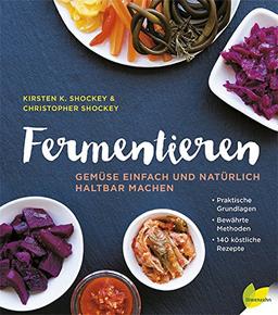 Fermentieren: Gemüse einfach und natürlich haltbar machen. Praktische Grundlagen. Bewährte Methoden. 140 köstliche Rezepte