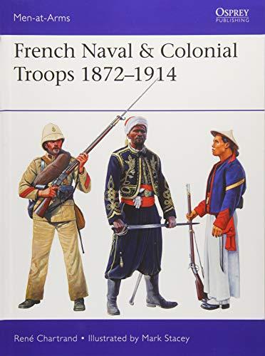 French Naval & Colonial Troops 1872–1914 (Men-at-Arms, Band 517)