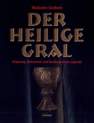 Der Heilige Gral.Ursprung, Geheimnis und Deutung einer Legende