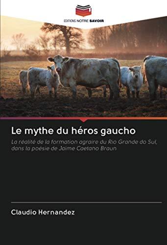 Le mythe du héros gaucho: La réalité de la formation agraire du Rio Grande do Sul, dans la poésie de Jaime Caetano Braun