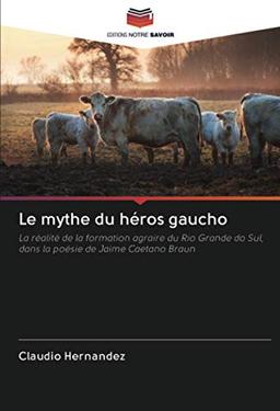 Le mythe du héros gaucho: La réalité de la formation agraire du Rio Grande do Sul, dans la poésie de Jaime Caetano Braun