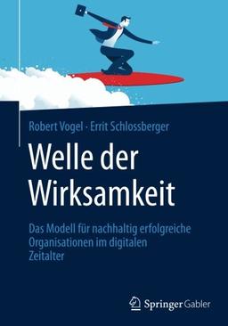 Welle der Wirksamkeit: Das Modell für nachhaltig erfolgreiche Organisationen im digitalen Zeitalter