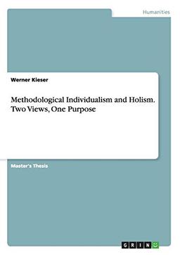 Methodological Individualism and Holism. Two Views, One Purpose: Magisterarbeit