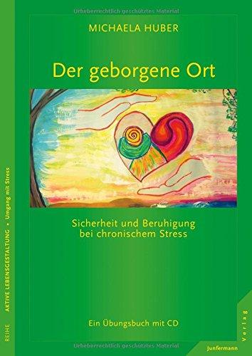 Der geborgene Ort: Sicherheit und Beruhigung bei chronischem Stress. Ein Übungsbuch mit CD