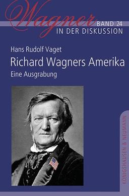 Richard Wagners Amerika: Eine Ausgrabung (Wagner in der Diskussion)