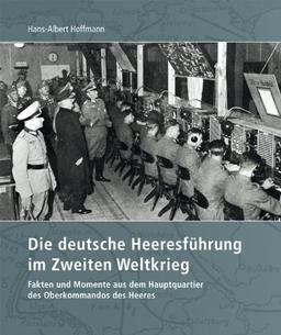 Die deutsche Heeresführung im Zweiten Weltkrieg: Fakten und Momente aus dem Hauptquartier des Oberkommandos des Heeres