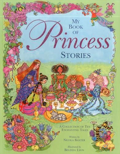 My Book of Princess Stories: an Enchanting Compendium of Stories About Princesses: A Collection of Ten Enchanting Tales