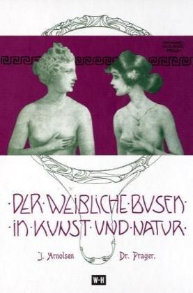 Der weibliche Busen in Kunst und Natur: Mit vielen Illustrationen nach lebenden Modellen und Zeichnungen von Raphael Kirchner