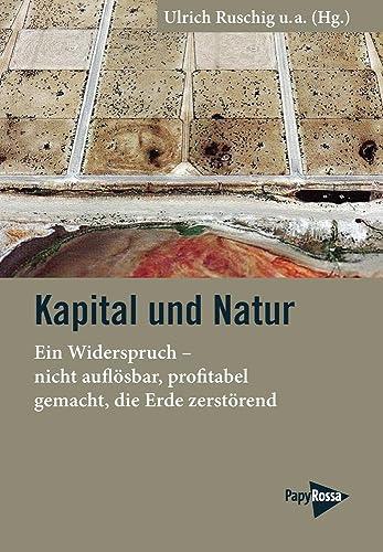 Kapital und Natur: Ein Widerspruch – nicht auflösbar, profitabel gemacht, die Erde zerstörend