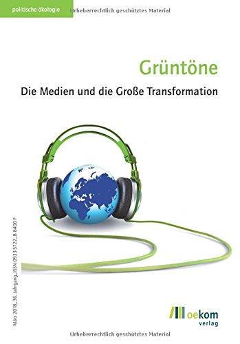 Grüntöne: Die Medien und die Große Transformation (Politische Ökologie)