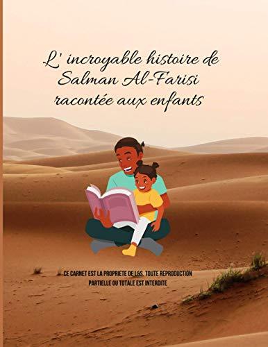 L'incroyable histoire de Salman Al-Farisi racontée aux enfants: Histoire pour enfants . Quiz et jeux en bonus. A partir de 5ans . Format 21*27 cm. Idéal aussi comme cadeau.