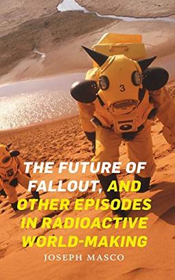 The Future of Fallout, and Other Episodes in Radioactive World-Making