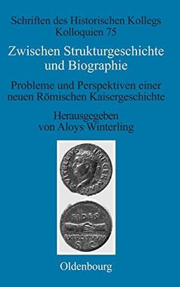 Zwischen Strukturgeschichte und Biographie: Probleme und Perspektiven einer neuen Römischen Kaisergeschichte zur Zeit von Augustus bis Commodus (Schriften des Historischen Kollegs, Band 75)