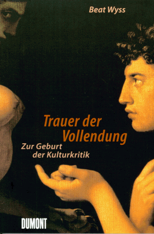 Trauer der Vollendung. Zur Geburt der Kulturkritik