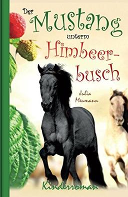 Der Mustang unterm Himbeerbusch: Ein fantastisches Pferdeabenteuer (Die kleinen Mustangs, Band 1)