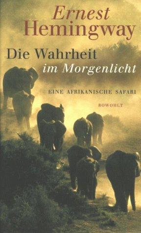 Die Wahrheit im Morgenlicht: Eine afrikanische Safari. Herausgegeben und mit einem Vorwort von Patrick Hemingway