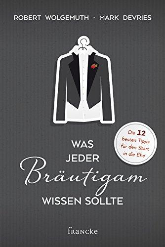 Was jeder Bräutigam wissen sollte: Die 12 besten Tipps für die Ehe