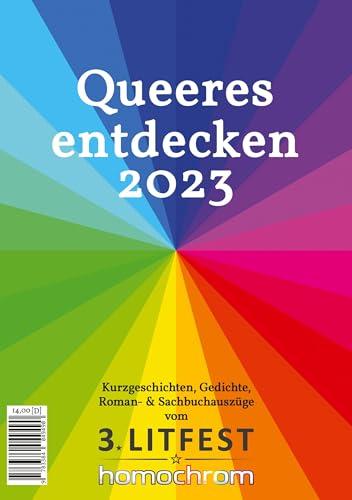 Queeres entdecken 2023: Kurzgeschichten, Gedichte, Roman- & Sachbuchauszüge vom 3. Litfest homochrom