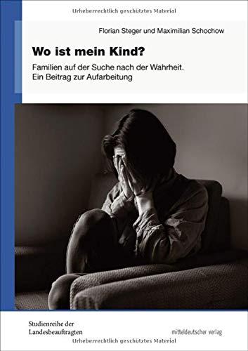 Wo ist mein Kind?: Familien auf der Suche nach der Wahrheit. Ein Beitrag zur Aufarbeitung (Studienreihe der Landesbeauftragten, Sonderbd.)