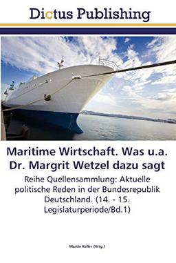 Maritime Wirtschaft. Was u.a. Dr. Margrit Wetzel dazu sagt: Reihe Quellensammlung: Aktuelle politische Reden in der Bundesrepublik Deutschland. (14. - 15. Legislaturperiode/Bd.1)