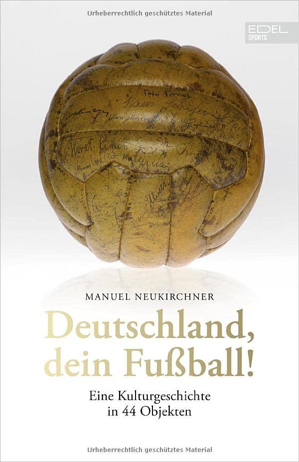 Deutschland, dein Fußball!: Eine Kulturgeschichte in 44 Objekten