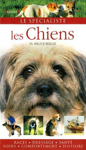 Les chiens : races, dressage, santé, soins, comportement, histoire