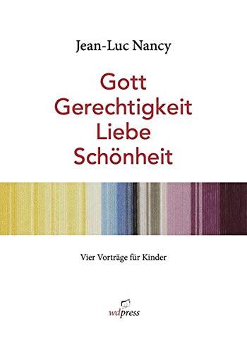 Gott Gerechtigkeit Liebe Schönheit: Vier Vorträge für Kinder