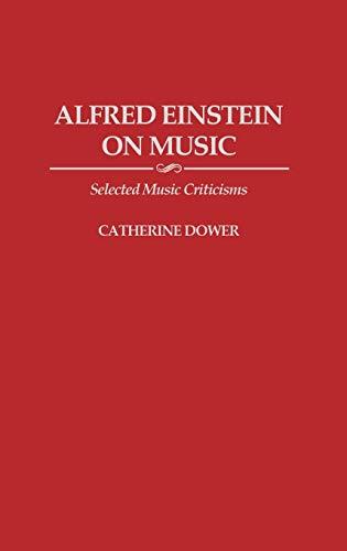 Alfred Einstein on Music: Selected Music Criticisms (Contributions to the Study of Music & Dance)