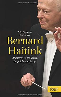 Bernard Haitink "Dirigieren ist ein Rätsel": Gespräche und Essays