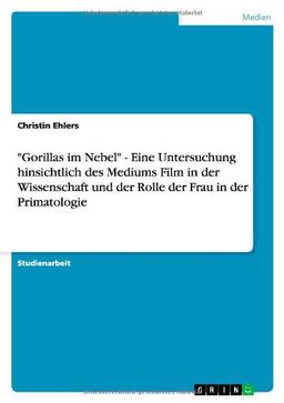 "Gorillas im Nebel" - Eine Untersuchung hinsichtlich des Mediums Film in der Wissenschaft und der Rolle der Frau in der Primatologie