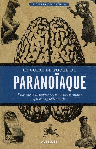 Le guide de poche du paranoïaque : pour mieux connaître ces maladies mentales qui vous guettent déjà