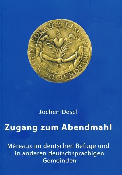 Zugang zum Abendmahl: Méreaux im deutschen Refuge und in anderen deutschsprachigen Gemeinden (Geschichtsblätter der Deutschen Hugenotten-Gesellschaft e.V.)