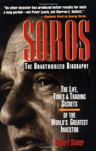 Soros: The Unauthorized Biography, the Life, Times and Trading Secrets of the World's Greatest Investor