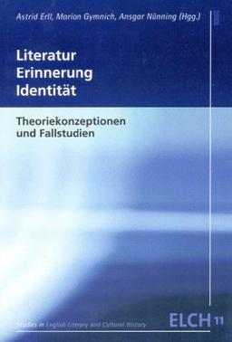 Literatur - Erinnerung - Identität: Theoriekonzeptionen und Fallstudien (Studies in English Literary and Cultural History (ELCH) /Studien zur Englischen Literatur- und Kulturwissenschaft (ELK))