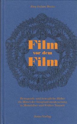 Film vor dem Film. Bewegende und bewegliche Bilder als Mittel der Imaginationssteuerung in Mittelalter und Früher Neuzeit