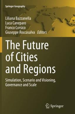 The Future of Cities and Regions: Simulation, Scenario and Visioning, Governance and Scale (Springer Geography)