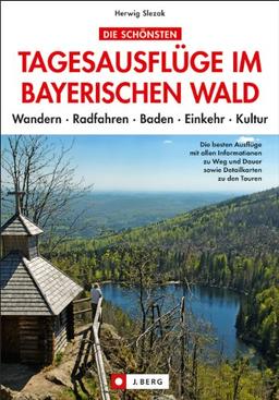 Die schönsten Tagesausflüge im Bayerischen Wald. Wandern - Radfahren - Baden - Einkehr - Kultur