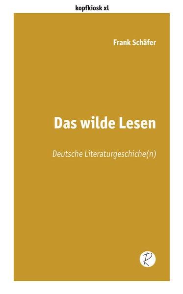 Das wilde Lesen: Deutsche Literaturgeschichte(n) (edition kopfkiosk)