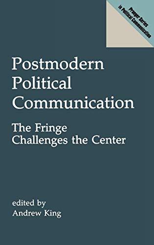 Postmodern Political Communication: The Fringe Challenges the Center (Praeger Series in Political Communication)