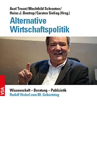 Alternative Wirtschaftspolitik: Wissenschaft – Beratung – Publizistik Rudolf Hickel zum 80. Geburtstag