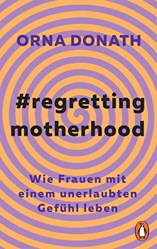 Regretting Motherhood: Wie Frauen mit einem unerlaubten Gefühl leben