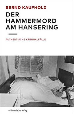 Der Hammermord am Hansering: Authentische Kriminalfälle