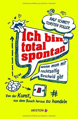 Ich bin total spontan - wenn man mir rechtzeitig Bescheid gibt: Von der Kunst, aus dem Bauch heraus zu handeln