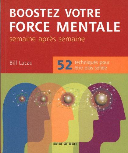 Boostez votre force mentale, semaine après semaine : 52 techniques pour être plus solide