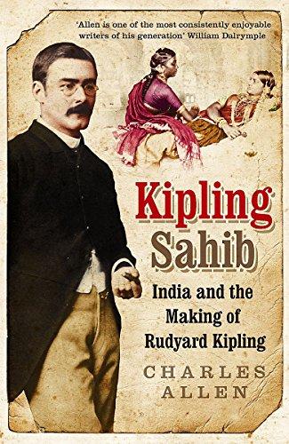 Kipling Sahib: India and the Making of Rudyard Kipling 1865-1900