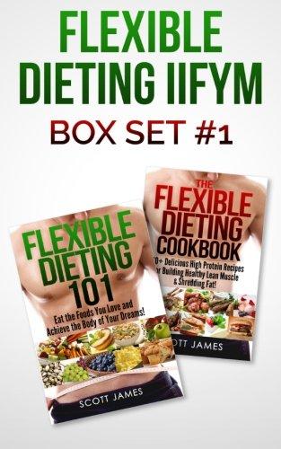 Flexible Dieting IIFYM Box Set #1 Flexible Dieting 101 + The Flexible Dieting Cookbook: 160 Delicious High Protein Recipes for Building Healthy Lean Muscle & Shredding Fat