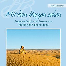 Mit dem Herzen sehen: Segenswünsche mit Texten von Antoine de Saint-Exupéry (Präsente)