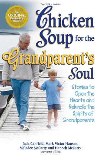 Chicken Soup for the Grandparent's Soul: Stories to Open the Hearts and Rekindle the Spirits of Grandparents (Chicken Soup for the Soul (Paperback Health Communications))